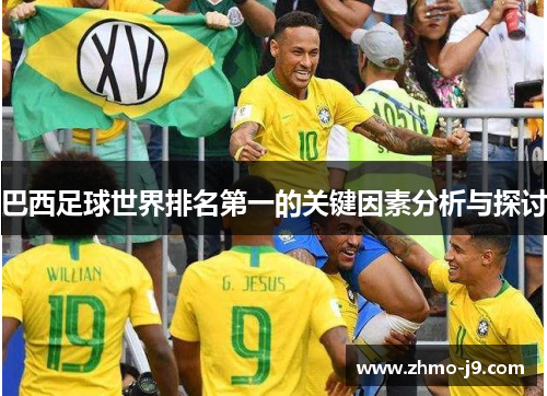 巴西足球世界排名第一的关键因素分析与探讨 巴西足球世界排名第一的关键因素分析与探讨