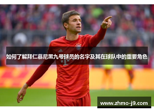 如何了解拜仁慕尼黑九号球员的名字及其在球队中的重要角色 如何了解拜仁慕尼黑九号球员的名字及其在球队中的重要角色