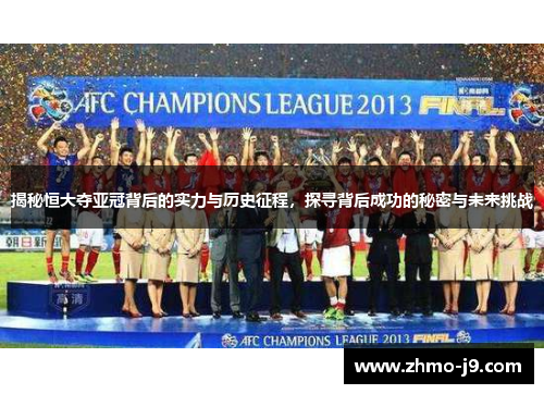 揭秘恒大夺亚冠背后的实力与历史征程,探寻背后成功的秘密与未来挑战 揭秘恒大夺亚冠背后的实力与历史征程,探寻背后成功的秘密与未来挑战