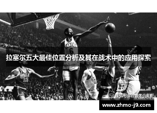 拉塞尔五大最佳位置分析及其在战术中的应用探索 拉塞尔五大最佳位置分析及其在战术中的应用探索