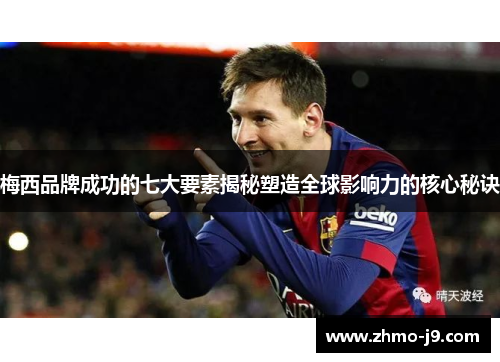梅西品牌成功的七大要素揭秘塑造全球影响力的核心秘诀 梅西品牌成功的七大要素揭秘塑造全球影响力的核心秘诀