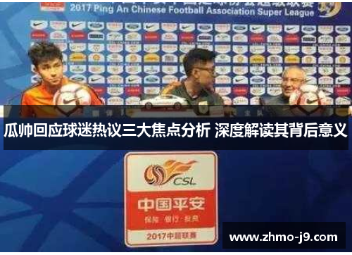 瓜帅回应球迷热议三大焦点分析 深度解读其背后意义 瓜帅回应球迷热议三大焦点分析 深度解读其背后意义