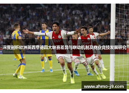 深度剖析欧洲英西意德四大联赛差异与联动机制及商业竞技发展研究 深度剖析欧洲英西意德四大联赛差异与联动机制及商业竞技发展研究