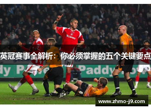 英冠赛事全解析：你必须掌握的五个关键要点