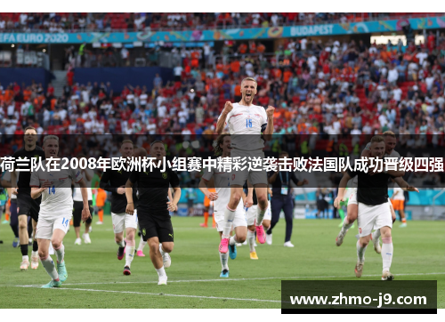 荷兰队在2008年欧洲杯小组赛中精彩逆袭击败法国队成功晋级四强