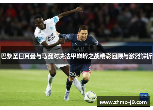 巴黎圣日耳曼与马赛对决法甲巅峰之战精彩回顾与激烈解析