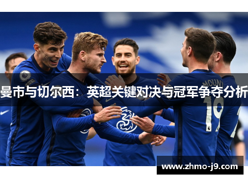 曼市与切尔西：英超关键对决与冠军争夺分析