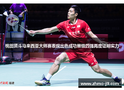 桃田贤斗马来西亚大师赛表现出色成功晋级四强再度证明实力