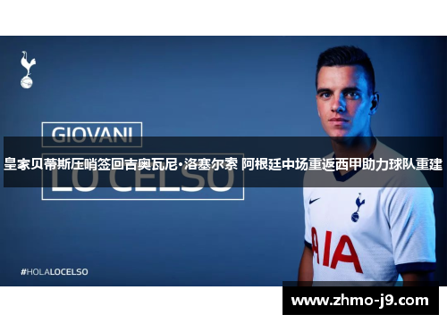 皇家贝蒂斯压哨签回吉奥瓦尼·洛塞尔索 阿根廷中场重返西甲助力球队重建