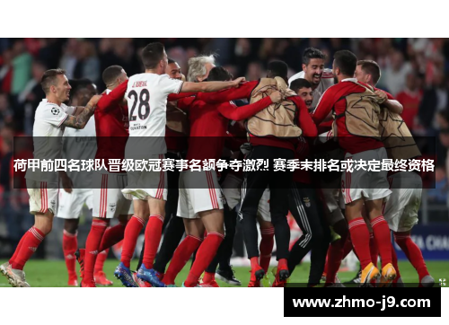 荷甲前四名球队晋级欧冠赛事名额争夺激烈 赛季末排名或决定最终资格 荷甲前四名球队晋级欧冠赛事名额争夺激烈 赛季末排名或决定最终资格